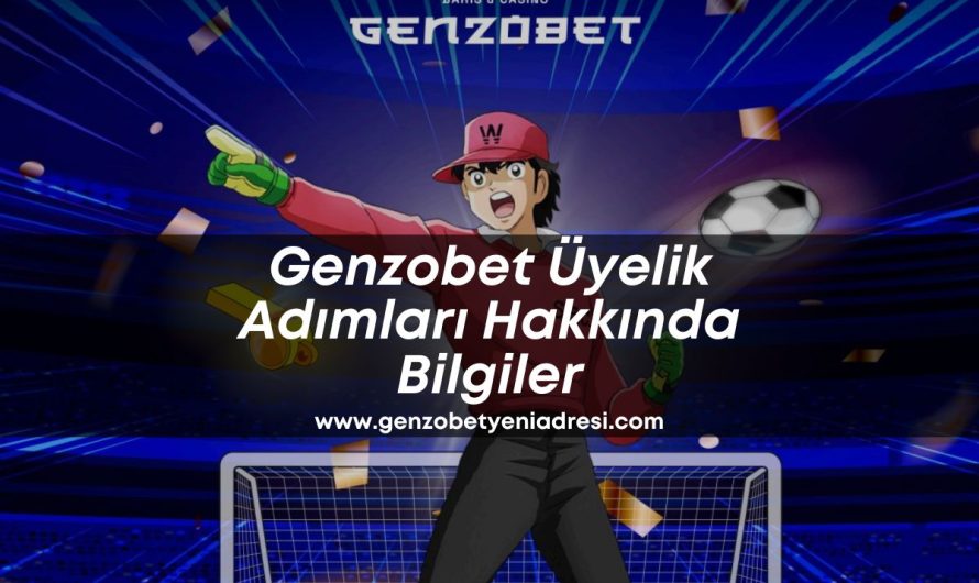 Genzobet Üyelik Adımları Hakkında Bilgiler