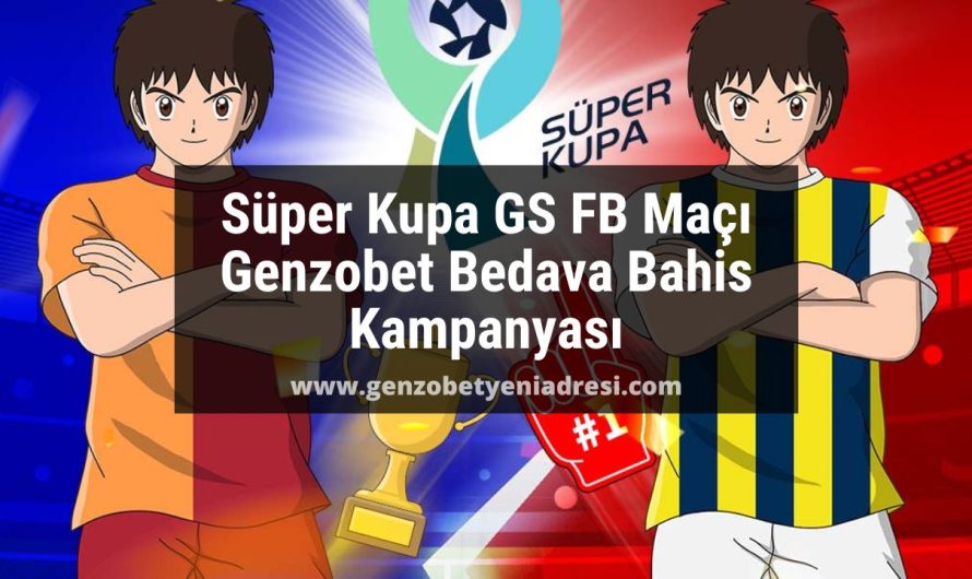 Süper Kupa GS FB Maçı Genzobet Bedava Bahis Kampanyası